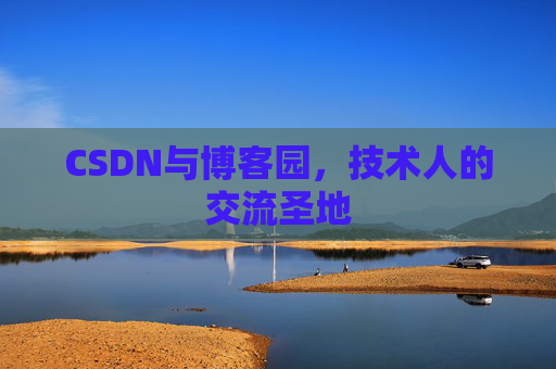CSDN与博客园，技术人的交流圣地